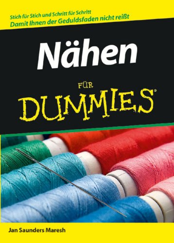 Nähen für Dummies: Stich für Stich und Schritt für Schritt. Damit Ihnen nicht der Geduldsfaden reisst (Fur Dummies)