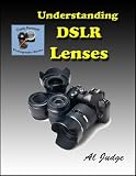 Understanding DSLR Lenses: An Illustrated Guidebook (Finely Focused Photography Books)