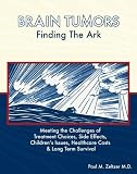 Brain Tumors: Finding the Ark. Meeting the Challenges of Treatment Choices, Side Effects, Childrens Issues, Healthcare Costs and Long Term Survival