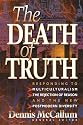 The Death of Truth: What's Wrong With Multiculturalism, the Rejection of Reason and the New Postmodern Diversity