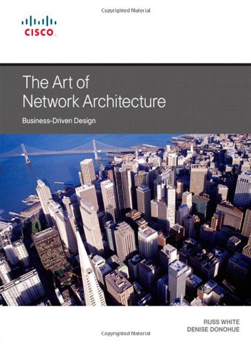 The Art of Network Architecture: Business-Driven Design (Networking Technology), by Russ White, Denise Donohue