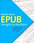 EPub Straight to the Point: Creating Ebooks for the Apple IPad and Other Ereaders