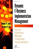Dynamic E-Business Implementation Management: How to Effectively Manage E-Business Implementation (E-Business Solutions)