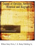 County of Christian, Kentucky: Historical and Biographical