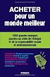 Acheter pour un monde meilleur : Le guide du client responsable
