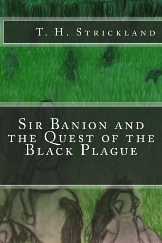 Sir Banion and the Quest of the Black Plague, by T. H. Strickland