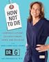 How Not to Die: Surprising Lessons on Living Longer, Safer, and Healthier from America's Favorite Medical Examiner [HOW NOT TO DIE -OS]