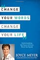 Change Your Words; Change Your Life: Understanding the Power of Every Word You Speak by Joyce Meyer