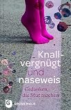 Produkt-Bild: Knallvergn&uuml;gt und naseweis - Gedanken, die Mut machen: Texte, die Mut machen