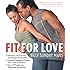 Fit for Love: Hip and Core Exercises for Strength and Flexibility, Intimate Massages to Prepare Your Lover for Pleasure, and Over 20 Positions for Passionate, Sensual Sex