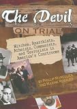 The Devil On Trial : Witches, Anarchists, Atheists,  Communists, And Terrorists In America's Courtrooms