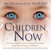 The Children of Now: Crystalline Children, Indigo Children, Star Kids, Angels on Earth, and the Phenomenon of Transitional Children | [Meg Blackburn Losey]