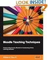 Moodle Teaching Techniques: Creative Ways to Use Moodle for Constructing Online Learning Solutions