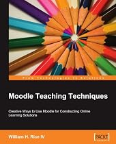 Moodle Teaching Techniques: Creative Ways to Use Moodle for Constructing Online Learning Solutions