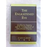 the enlightened eye qualitative inquiry and the enhancement of educational practice