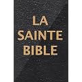 La Sainte Bible qui contient l'Ancien et le Nouveau Testament
