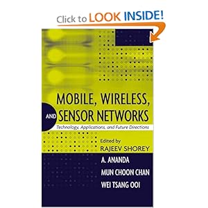 Mobile, Wireless, and Sensor Networks: Technology, Applications, and Future Directions Rajeev Shorey, A. Ananda, Mun Choon Chan and Wei Tsang Ooi