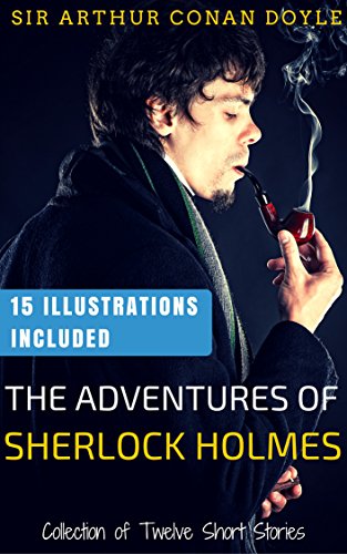 The Adventures of Sherlock Holmes: 15 Illustrations Included (Unabridged Version), by Arthur Conan Doyle