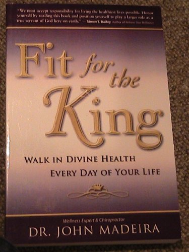 Fit for the King: Walk in Divine Health Every Day of Your Life