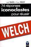 Jack Welch - 74 R&eacute;ponses Iconoclastes pour r&eacute;ussir