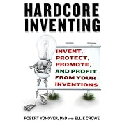 Hardcore Inventing: Invent, Protect, Promote, and Profit From Your Ideas | [Robert Yanover, Ellie Crowe]
