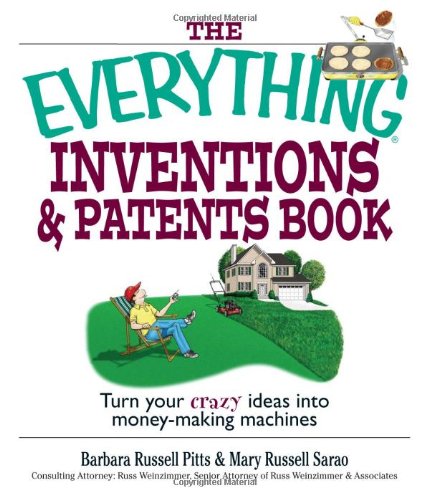The Everything Inventions And Patents Book: Turn Your Crazy Ideas into Money-making Machines!