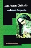 Mary, Jesus & Christianity : an Islamic perspective
