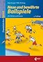 Neue und bew�hrte Ballspiele: f�r Schule und Verein