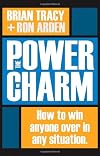 The Power of Charm: How to Win Anyone over in Any Situation