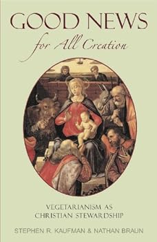 good news for all creation: vegetarianism as christian stewardship - stephen kaufman and nathan braun good news for all creation: vegetarianism as christian stewardship - stephen kaufman and nathan braun