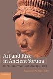 Art and risk in ancient Yoruba : IFE history, power, and identity, c. 1300