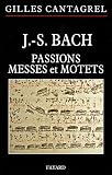 Acheter le livre J.-S. Bach : Passions, messes et motets