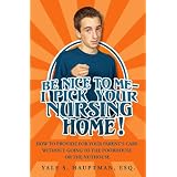 Be Nice To Me-I Pick Your Nursing Home: How To Provide For Your Parent's Care Without Going To The Poorhouse Or The Nuthouse