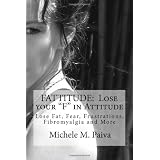 Fattitude: Lose your F in Attitude!: Free yourself from Fat, Fibromyalgia, Fear and More! (Volume 1)