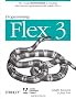 Programming Flex 3: The Comprehensive Guide to Creating Rich Internet Applications with Adobe Flex: The Comprehensive Guide to Creating Rich Media Applications with Adobe Flex