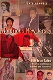 Notorious New Jersey: 100 True Tales of Murders and Mobsters, Scandals and Scoundrels