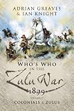 Who s Who in the Anglo Zulu War 1879: Colonials and the Zulus v. 2 (Anglo-Zulu War Series)