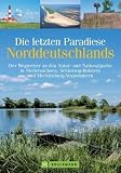 Die letzten Paradiese Norddeutschlands: Der Wegweiser zu den Natur- und Nationalparks in Niedersachsen, Schleswig-Holstein und Mecklenburg-Vorpommern - Tassilo Wengel, Bernhard Pollmann, Stefan Feldhoff, Anne Christine Martin