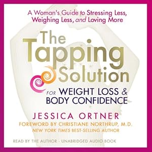 The Tapping Solution for Weight Loss & Body Confidence: A Woman's Guide to Stressing Less, Weighing Less, and Loving More