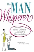 The Man Whisperer: A Gentle, Results-Oriented Approach to Communication