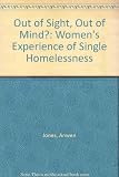 Out of sight, out of mind? : the experiences of homeless women