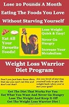 Weight Loss Warrior Diet Program: Lose 20 Pounds A Month Eating The Foods You Love Without Starving Yourself