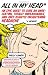 All in My Head: An Epic Quest to Cure an Unrelenting, Totally Unreasonable, and Only Slightly Enlightening Headache