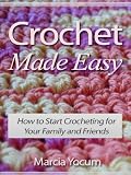 Crochet Made Easy - How to Start Crocheting for Your Family and Friends