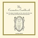 The Cosmetics Cookbook: Over 50 recipes to beautify your face, hair, and entire body you can whip up at home for practically pennies!