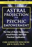 Astral Projection for Psychic Empowerment: The Out-of-Body Experience, Astral Powers, and their Practical Application
