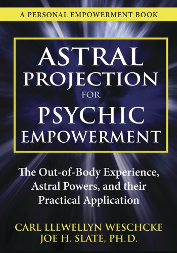 Astral Projection for Psychic Empowerment: The Out-of-Body Experience, Astral Powers, and their Practical Application