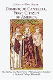 Dominique Cantrell, First Citizen of America: The Decline and Restoration of the American Republic, a Fictional Trilogy: Volume II Dominique Cantrell, First Citizen of America: The Decline and Restoration of the American Republic, a Fictional Trilogy: Volume II