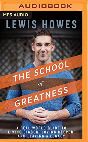 The School of Greatness: A Real-World Guide to Living Bigger, Loving Deeper, and Leaving a Legacy