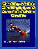 Water Skiing - A Guide to Water Skiing Equipment & Accessories for the Serious Water Skiier